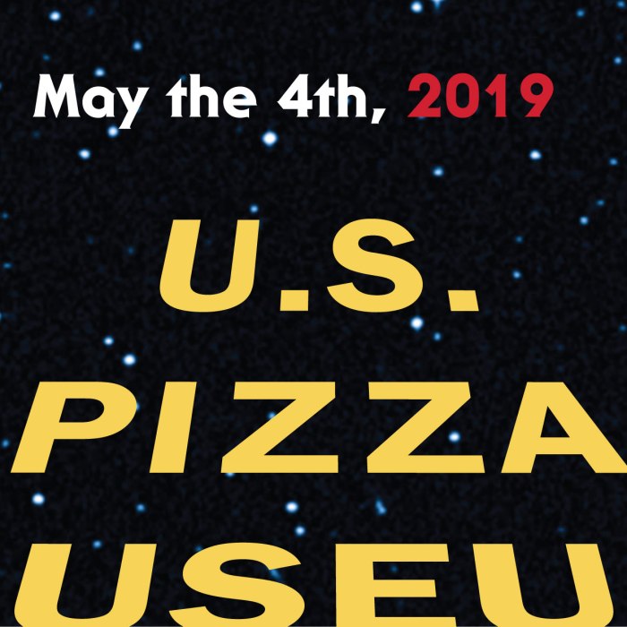 May the 4th at the U.S. Pizza Museum